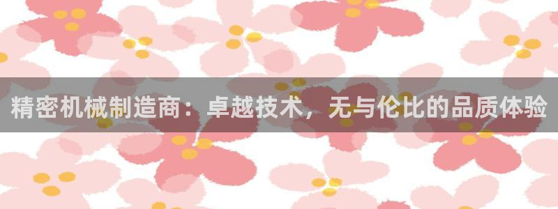 彩神v集团有限公司：精密机械制造商：卓越技术，无与伦比的品质体验