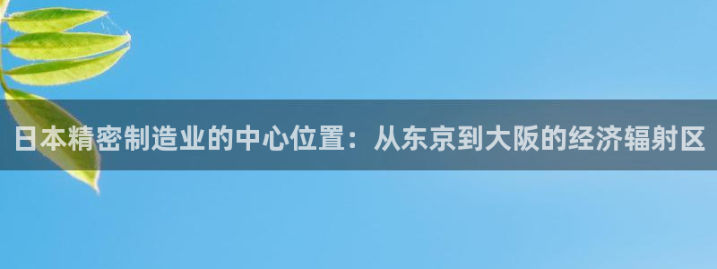 彩神ix能赚钱吗：日本精密制造业的中心位置：从东京到大阪的经济辐射区