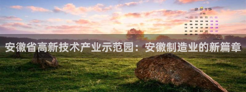 彩神v|：安徽省高新技术产业示范园：安徽制造业的新篇章